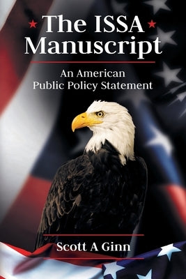 The ISSA Manuscript: An American Public Policy Statement by Ginn, Scott A.