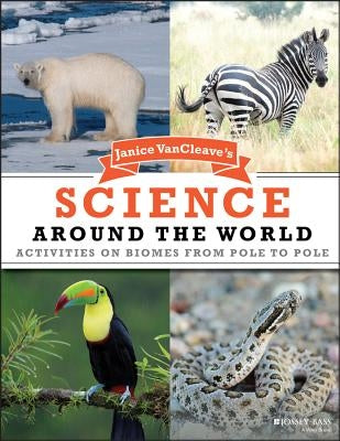 Janice VanCleave's Science Around the World: Activities on Biomes from Pole to Pole by VanCleave, Janice Pratt