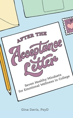After the Acceptance Letter: Seven Healthy Mindsets for Emotional Wellness in College by Davis, Psyd Gina