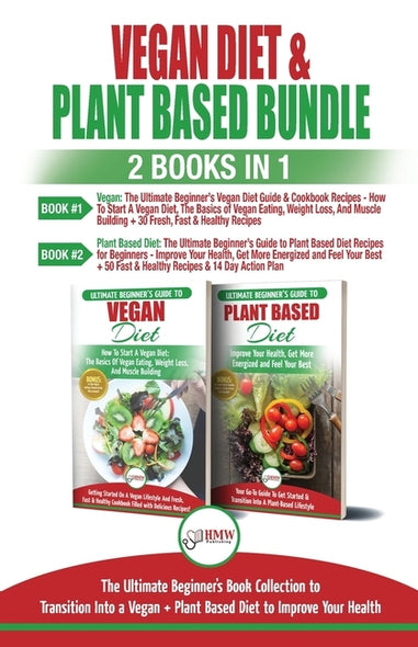 Vegan & Plant Based Diet - 2 Books in 1 Bundle: The Ultimate Beginner's Book Collection To Transition Into a Vegan + Plant Based Diet To Improve Your by Jacobs, Simone