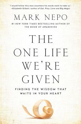 The One Life We're Given: Finding the Wisdom That Waits in Your Heart by Nepo, Mark