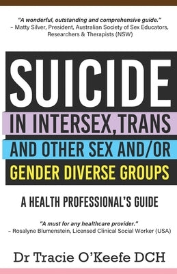 Suicide in Intersex, Trans and Other Sex and/or Gender Diverse Groups: A Health Professional's Guide by O'Keefe, Tracie