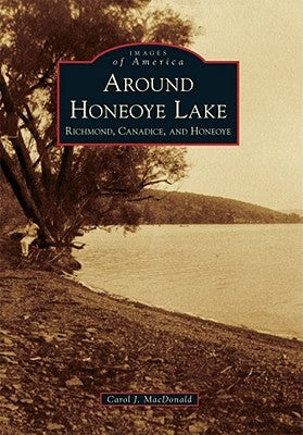 Around Honeoye Lake: Richmond, Canadice, and Honeoye by MacDonald, Carol J.