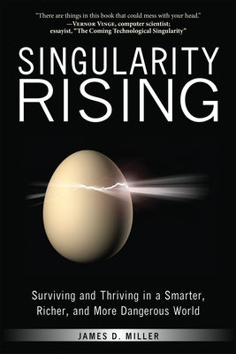 Singularity Rising: Surviving and Thriving in a Smarter, Richer, and More Dangerous World by Miller, James D.