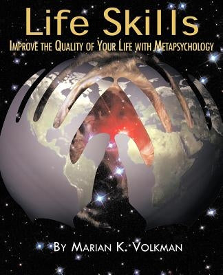 Life Skills: Improve the Quality of Your Life with Metapsychology by Volkman, Marian