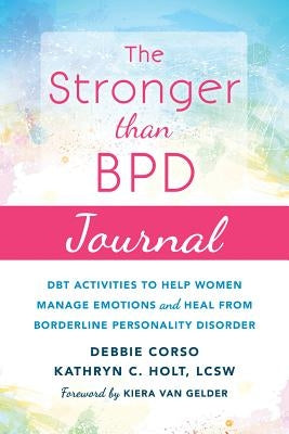The Stronger Than Bpd Journal: Dbt Activities to Help Women Manage Emotions and Heal from Borderline Personality Disorder by Corso, Debbie