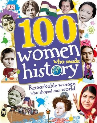 100 Women Who Made History: Remarkable Women Who Shaped Our World by DK