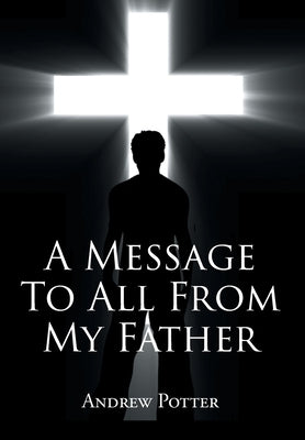 A Message To All From My Father by Potter, Andrew
