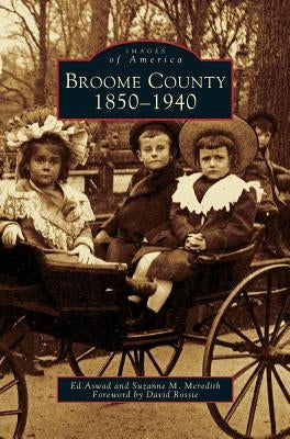 Broome County: 1850-1940 by Aswad, Ed