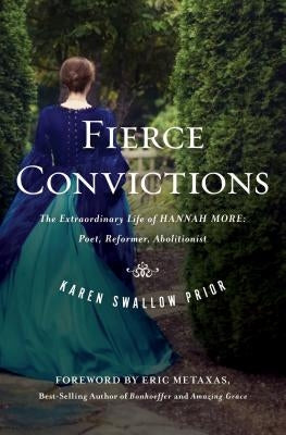 Fierce Convictions: The Extraordinary Life of Hannah More ?Poet, Reformer, Abolitionist by Prior, Karen Swallow