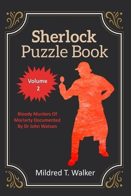 Sherlock Puzzle Book (Volume 2): Bloody Murders Of Moriarty Documented By Dr John Watson by Walker, Mildred T.