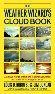 The Weather Wizard's Cloud Book: A Unique Way to Predict the Weather Accurately and Easily by Reading the Clouds by Rubin, Louis Decimus, Jr.