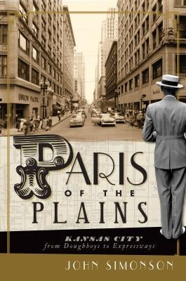 Paris of the Plains: Kansas City from Doughboys to Expressways by Simonson, John
