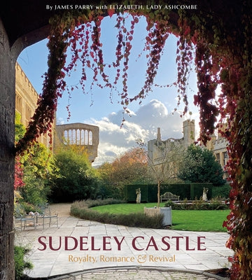 Sudeley Castle: Royalty, Romance & Renaissance by Parry, James