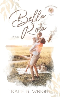 Bella Rosa: The Eden Valley Series Book One by Wright, Katie B.