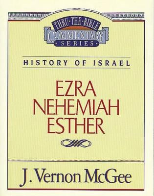 Thru the Bible Vol. 15: History of Israel (Ezra/Nehemiah/Esther) by McGee, J. Vernon