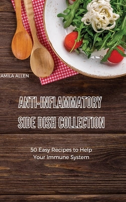 Anti-Inflammatory Side Dish Collection: 50 Easy Recipes to Help Your Immune System by Allen, Camila