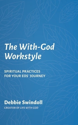 The With-God Workstyle: Spiritual Practices for Your EOS Journey by Swindoll, Debbie
