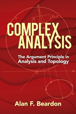 Complex Analysis: The Argument Principle in Analysis and Topology by Beardon, Alan F.