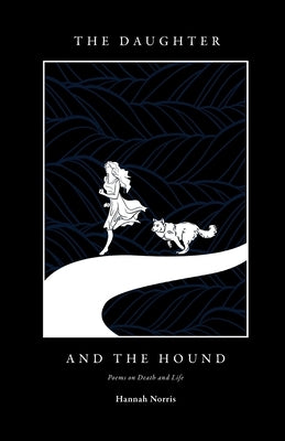 The Daughter and The Hound: Poems on Death and Life by Norris, Hannah