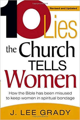Ten Lies the Church Tells Women: How the Bible Has Been Misused to Keep Women in Spiritual Bondage by Grady, J. Lee