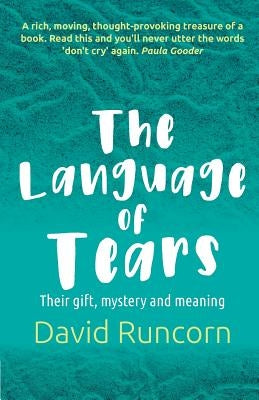 The Language of Tears: Their Gift, Mystery and Meaning by Runcorn, David