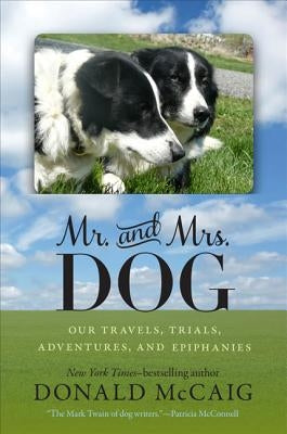 Mr. and Mrs. Dog: Our Travels, Trials, Adventures, and Epiphanies by McCaig, Donald