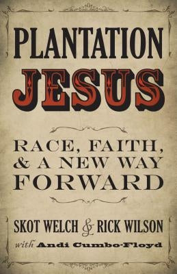 Plantation Jesus: Race, Faith, and a New Way Forward by Welch, Skot