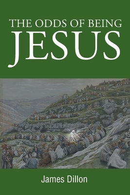 The Odds of Being Jesus by Dillon, James