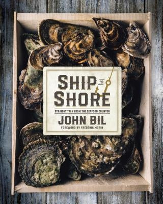 Ship to Shore: Straight Talk from the Seafood Counter by Bil, John