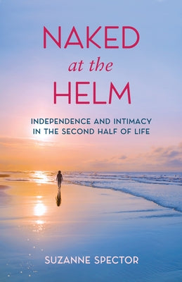 Naked at the Helm: Independence and Intimacy in the Second Half of Life by Spector, Suzanne
