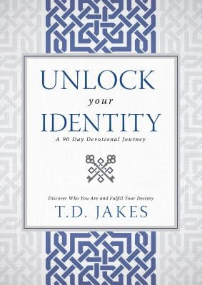 Unlock Your Identity a 90 Day Devotional: Discover Who You Are and Fulfill Your Destiny by Jakes, T. D.