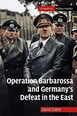 Operation Barbarossa and Germany's Defeat in the East by Stahel, David