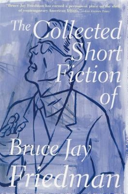 The Collected Short Fiction of Bruce Jay Friedman by Friedman, Bruce Jay