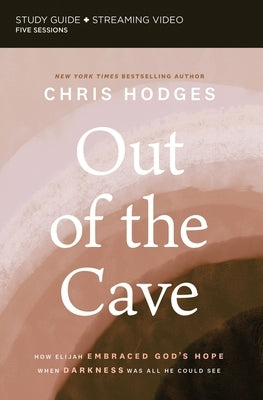 Out of the Cave Study Guide Plus Streaming Video: How Elijah Embraced God's Hope When Darkness Was All He Could See by Hodges, Chris