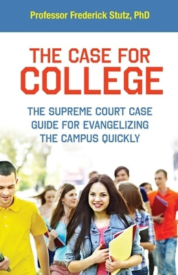 The Case for College: The Supreme Court Case Guide for Evangelizing the Campus Quickly by Stutz, Frederick