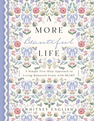 A More Beautiful Life: A More Beautiful Life: A Simple Five-Step Approach to Living Balanced Goals with Heart by English, Whitney