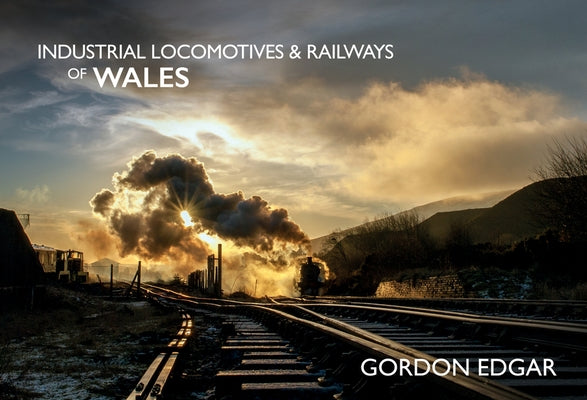 Industrial Locomotives & Railways of Wales by Edgar, Gordon