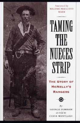 Taming the Nueces Strip: The Story of McNelly's Rangers by Durham, George