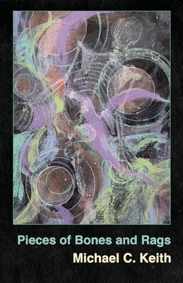 Pieces of Bones and Rags by Keith, Michael C.