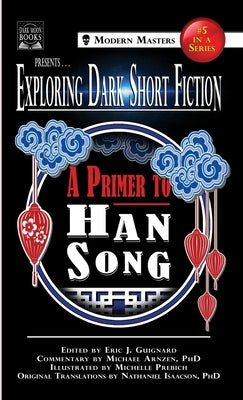 Exploring Dark Short Fiction #5: A Primer to Han Song by Guignard, Eric J.