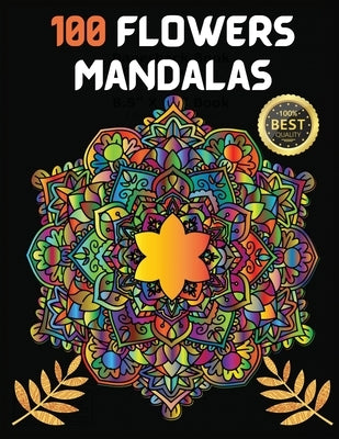 100 Flowers Mandalas: Variety Of Flower Designs Stress Relief, Relaxation, Meditation and Fun by S. Warren