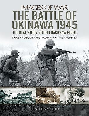The Battle of Okinawa 1945: The Real Story Behind Hacksaw Ridge by Diamond, Jon