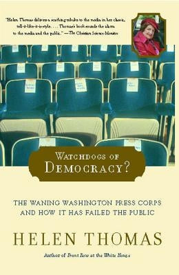 Watchdogs of Democracy?: The Waning Washington Press Corps and How It Has Failed the Public by Thomas, Helen