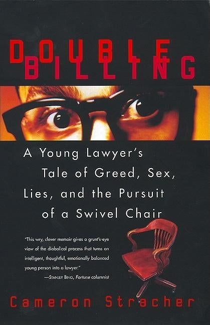 Double Billing: A Young Lawyer's Tale of Greed, Sex, Lies, and the Pursuit of a Swivel Chair by Stracher, Cameron