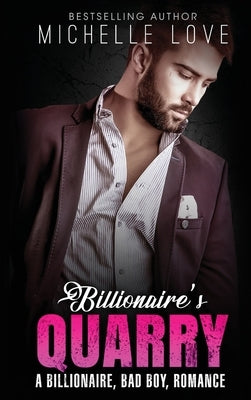 Billionaire`s Quarry: A Billionaire Bad Boy Romance by Love, Michelle