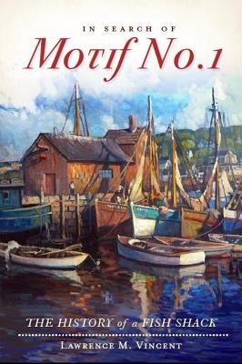 In Search of Motif No. 1: The History of a Fish Shack by Vincent, L. M.