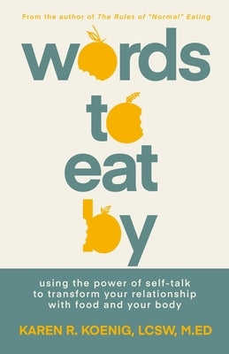 Words to Eat by: Using the Power of Self-Talk to Transform Your Relationship with Food and Your Body by Koenig, Karen