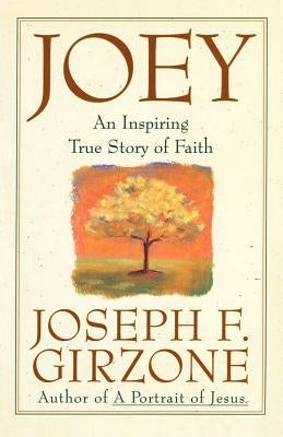 Joey: An Inspiring True Story of Faith and Forgiveness by Girzone, Joseph F.