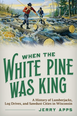 When the White Pine Was King by Apps, Jerry